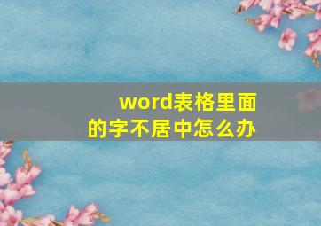 word表格里面的字不居中怎么办