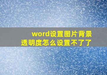 word设置图片背景透明度怎么设置不了了