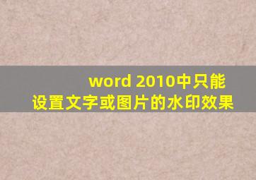 word 2010中只能设置文字或图片的水印效果