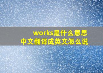 works是什么意思中文翻译成英文怎么说