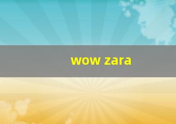 wow zara