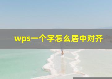 wps一个字怎么居中对齐