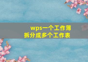 wps一个工作簿拆分成多个工作表