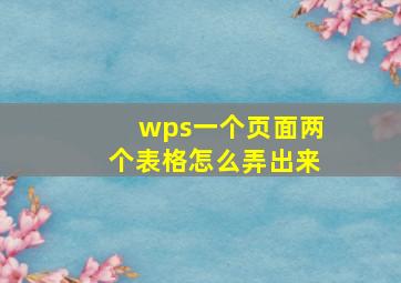 wps一个页面两个表格怎么弄出来