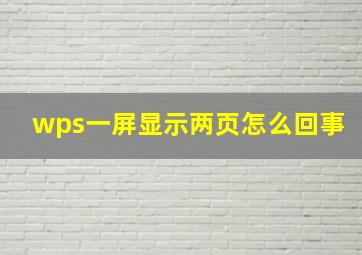 wps一屏显示两页怎么回事