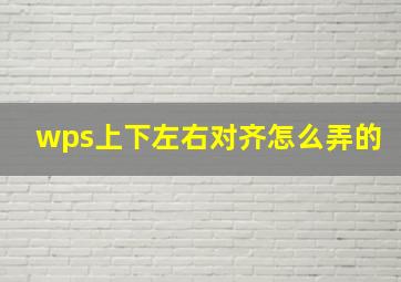 wps上下左右对齐怎么弄的