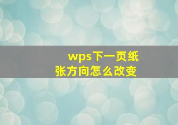 wps下一页纸张方向怎么改变