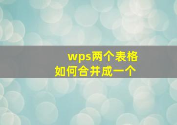 wps两个表格如何合并成一个