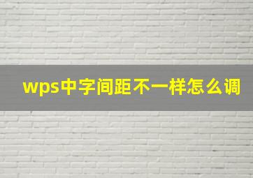 wps中字间距不一样怎么调