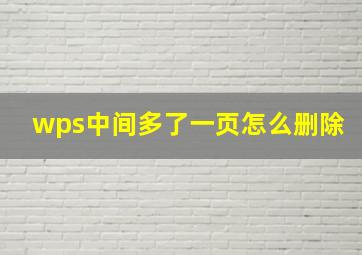 wps中间多了一页怎么删除