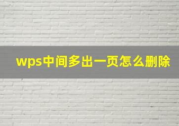 wps中间多出一页怎么删除