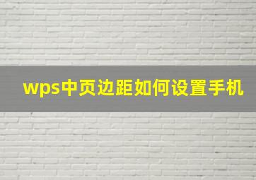 wps中页边距如何设置手机