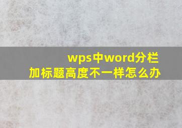 wps中word分栏加标题高度不一样怎么办