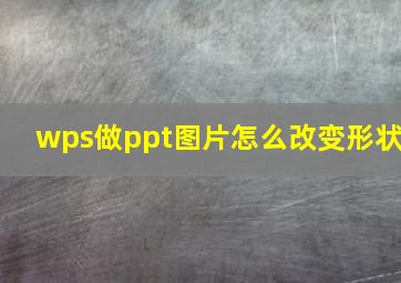 wps做ppt图片怎么改变形状