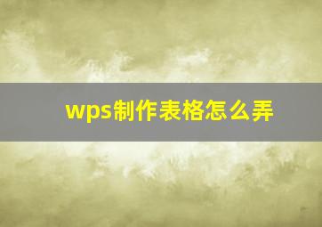 wps制作表格怎么弄