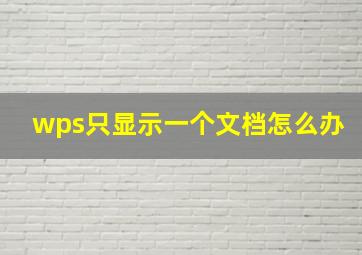 wps只显示一个文档怎么办