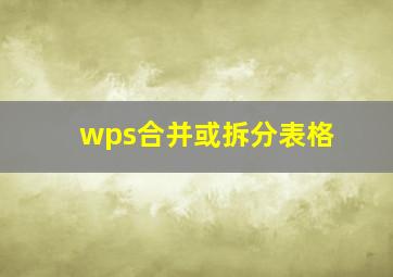 wps合并或拆分表格