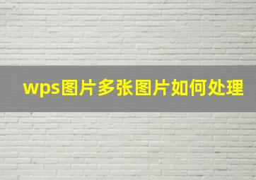 wps图片多张图片如何处理