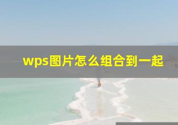 wps图片怎么组合到一起