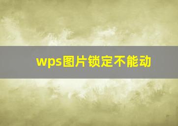 wps图片锁定不能动