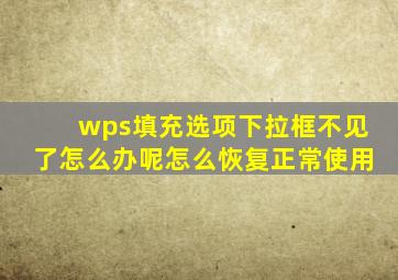 wps填充选项下拉框不见了怎么办呢怎么恢复正常使用