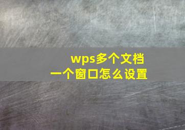 wps多个文档一个窗口怎么设置