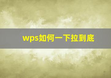 wps如何一下拉到底