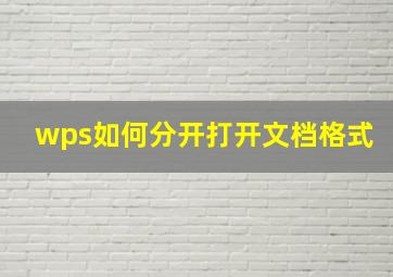 wps如何分开打开文档格式