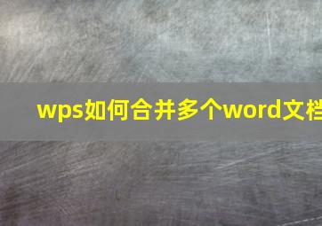 wps如何合并多个word文档