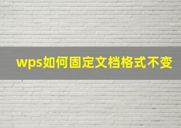 wps如何固定文档格式不变