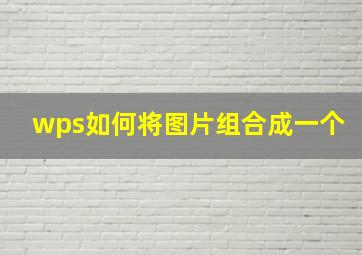 wps如何将图片组合成一个