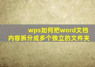 wps如何把word文档内容拆分成多个独立的文件夹