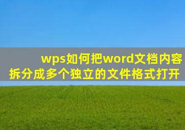 wps如何把word文档内容拆分成多个独立的文件格式打开