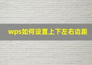 wps如何设置上下左右边距