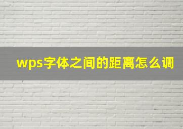 wps字体之间的距离怎么调