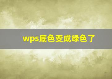 wps底色变成绿色了