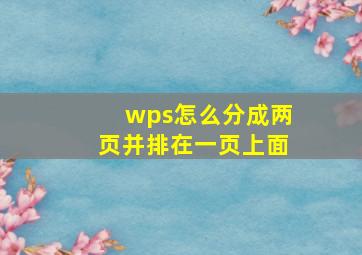 wps怎么分成两页并排在一页上面