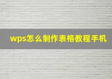 wps怎么制作表格教程手机