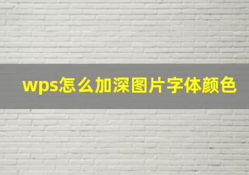 wps怎么加深图片字体颜色