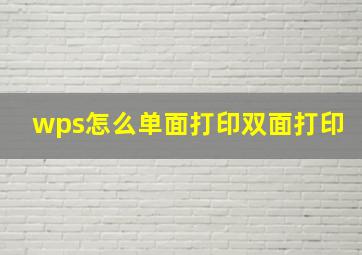 wps怎么单面打印双面打印