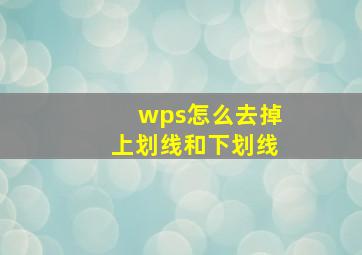 wps怎么去掉上划线和下划线