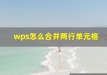 wps怎么合并两行单元格