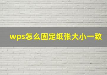 wps怎么固定纸张大小一致