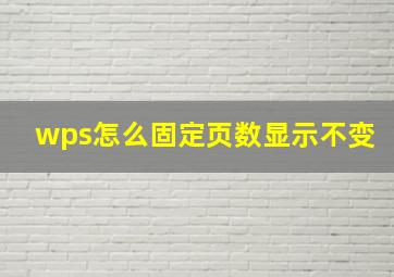 wps怎么固定页数显示不变