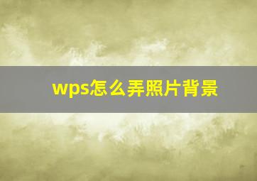 wps怎么弄照片背景