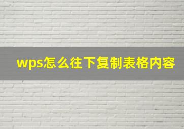 wps怎么往下复制表格内容