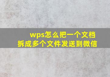 wps怎么把一个文档拆成多个文件发送到微信