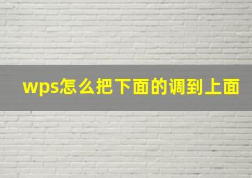 wps怎么把下面的调到上面