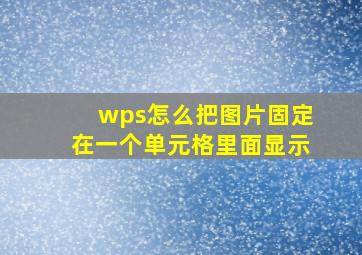 wps怎么把图片固定在一个单元格里面显示