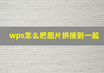 wps怎么把图片拼接到一起